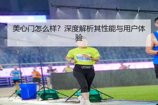 美心门怎么样？深度解析其性能与用户体验